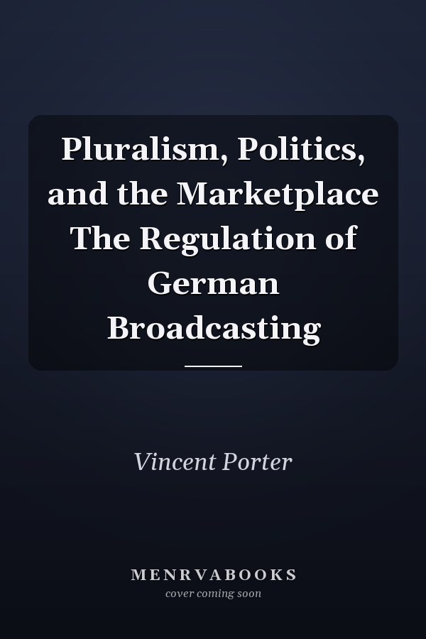 Pluralism, Politics, and the Marketplace The Regulation of German Broadcasting