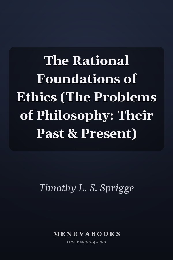 The Rational Foundations of Ethics (The Problems of Philosophy: Their Past & Present)