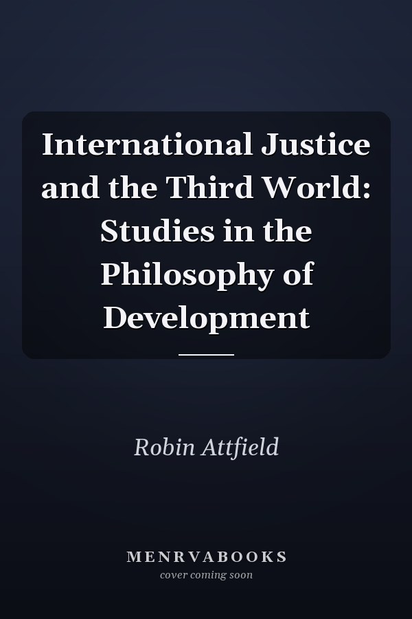 International Justice and the Third World: Studies in the Philosophy of Development