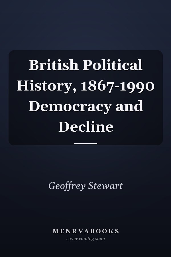British Political History, 1867-1990 Democracy and Decline