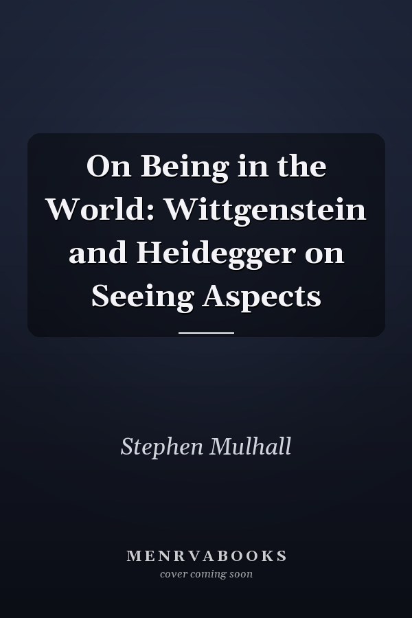 On Being in the World: Wittgenstein and Heidegger on Seeing       Aspects