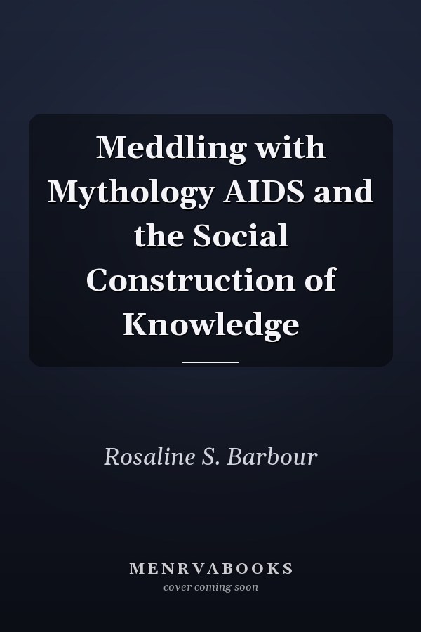 Meddling with Mythology AIDS and the Social Construction of Knowledge