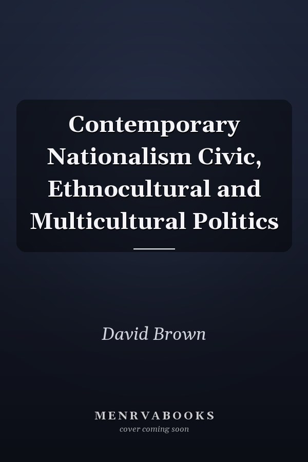 Contemporary Nationalism Civic, Ethnocultural and Multicultural Politics