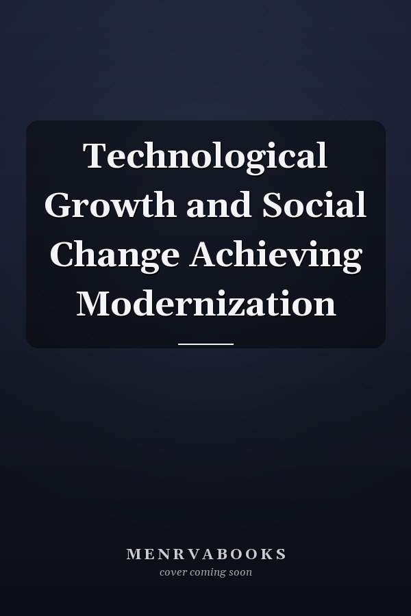 Technological Growth and Social Change Achieving Modernization