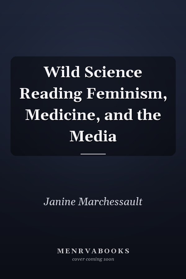 Wild Science Reading Feminism, Medicine, and the Media