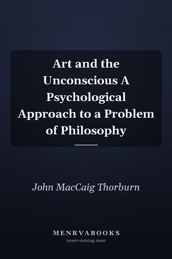 Art and the Unconscious A Psychological Approach to a Problem of Philosophy