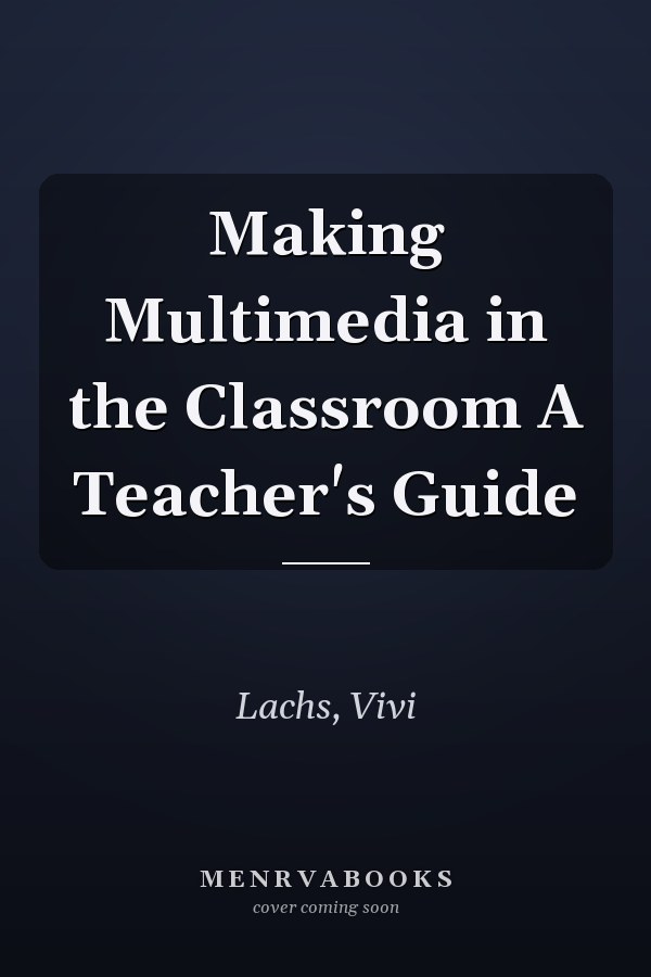 Making Multimedia in the Classroom A Teacher's Guide