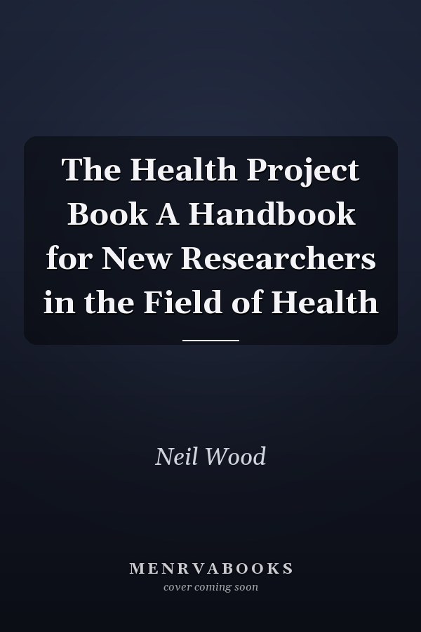 The Health Project Book A Handbook for New Researchers in the Field of Health