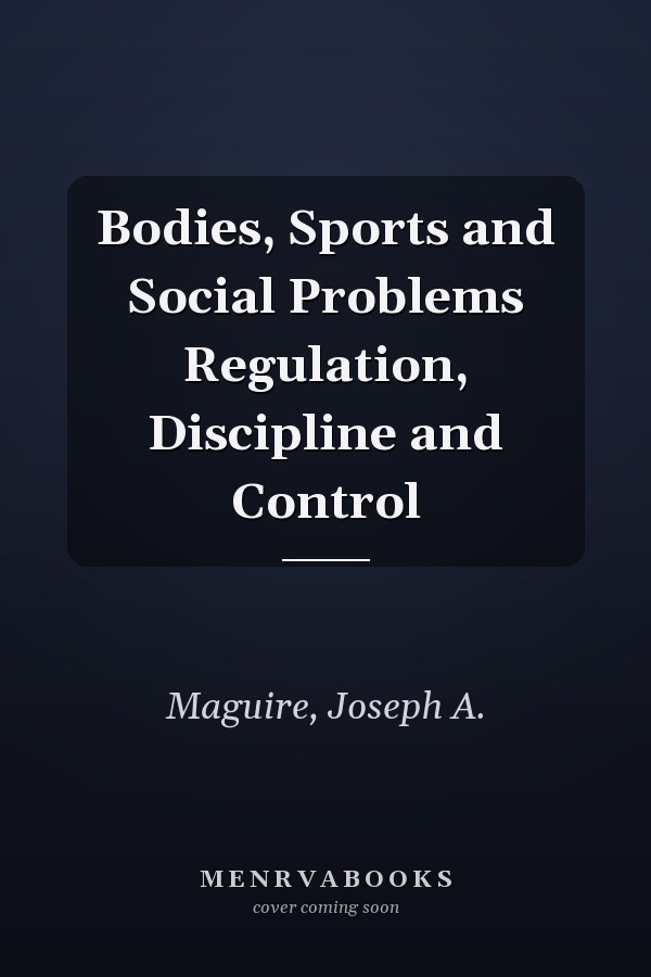 Bodies, Sports and Social Problems Regulation, Discipline and Control