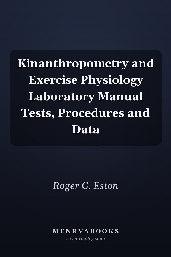 Kinanthropometry and Exercise Physiology Laboratory Manual Tests, Procedures and Data