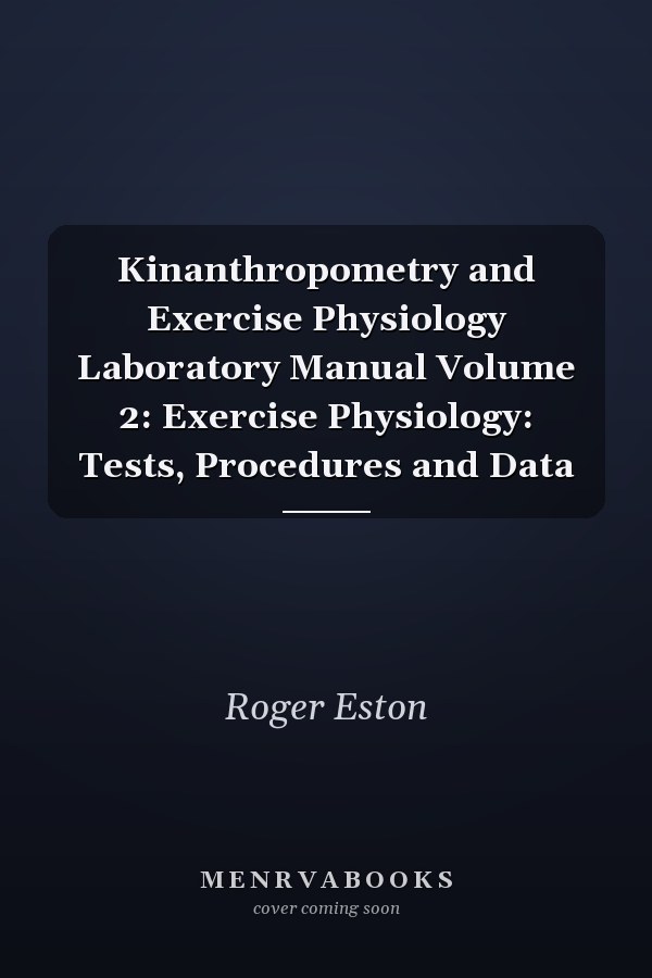 Kinanthropometry and Exercise Physiology Laboratory Manual Volume 2: Exercise Physiology: Tests, Procedures and Data