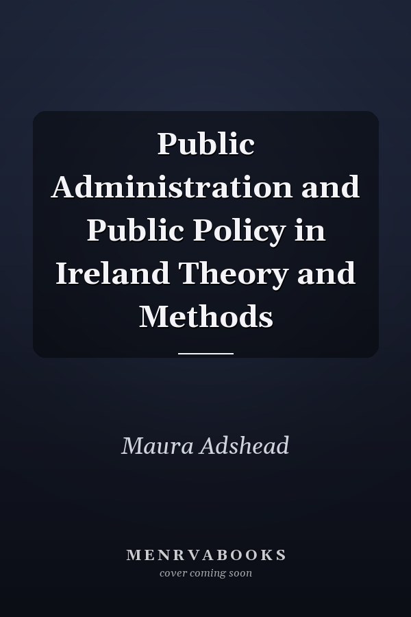 Public Administration and Public Policy in Ireland Theory and Methods