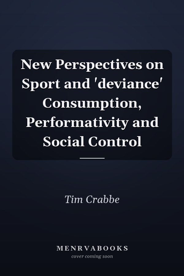 New Perspectives on Sport and 'deviance' Consumption, Performativity and Social Control