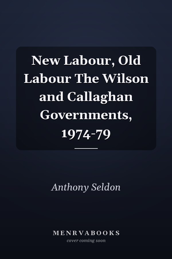 New Labour, Old Labour The Wilson and Callaghan Governments, 1974-79