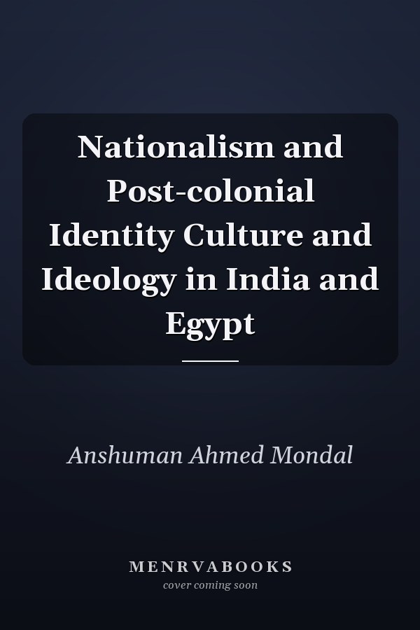 Nationalism and Post-colonial Identity Culture and Ideology in India and Egypt