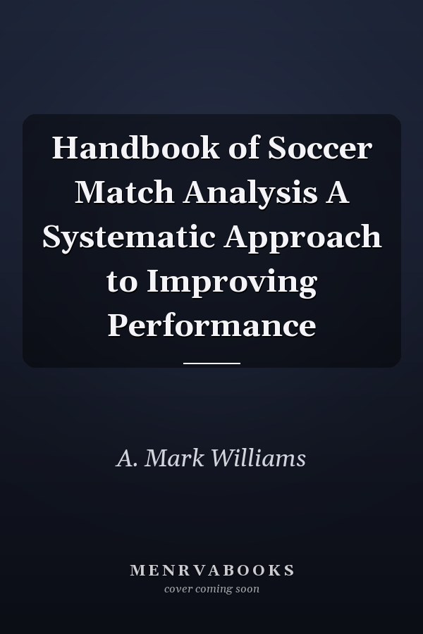 Handbook of Soccer Match Analysis A Systematic Approach to Improving Performance