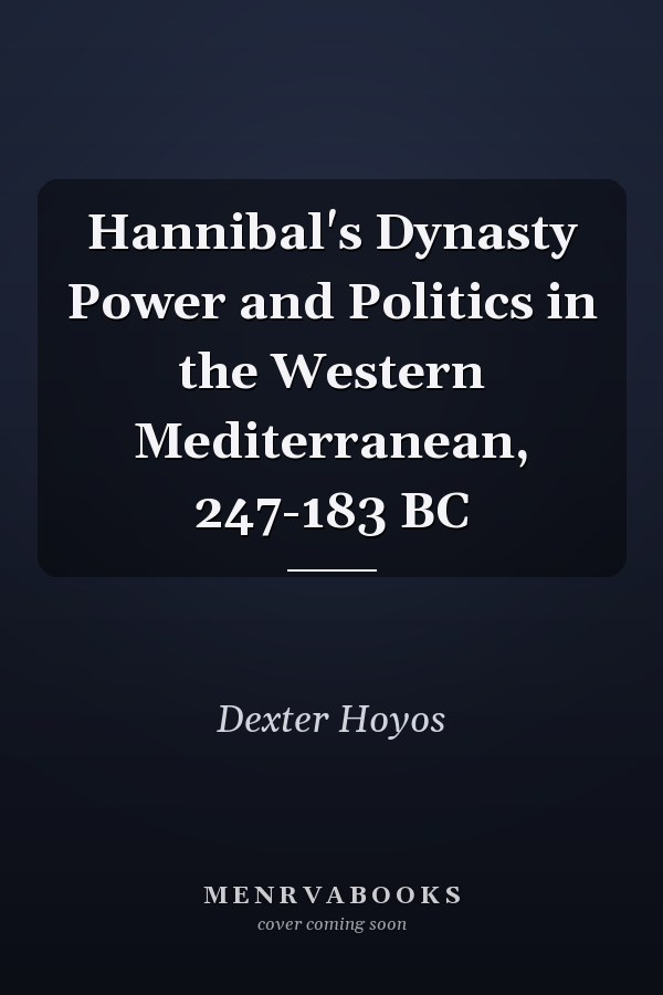 Hannibal's Dynasty Power and Politics in the Western Mediterranean, 247-183 BC