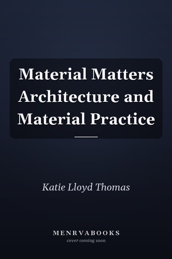 Material Matters Architecture and Material Practice