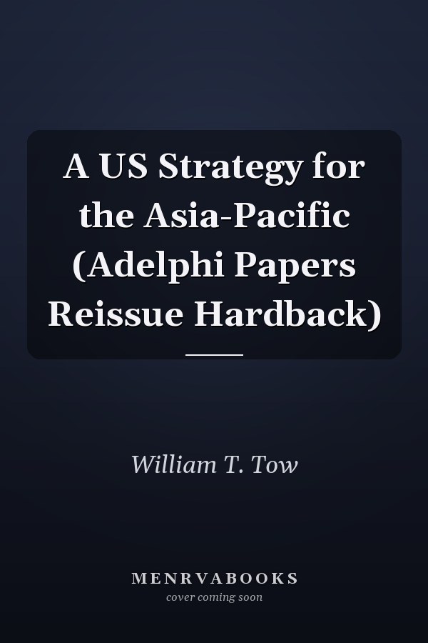 A US Strategy for the Asia-Pacific (Adelphi Papers Reissue Hardback)