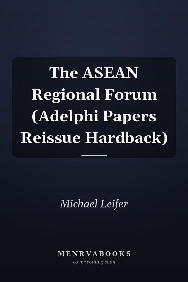 The ASEAN Regional Forum (Adelphi Papers Reissue Hardback)