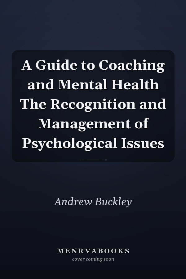 A Guide to Coaching and Mental Health The Recognition and Management of Psychological Issues