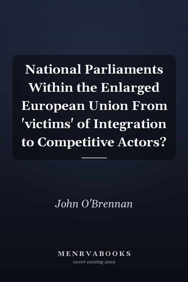 National Parliaments Within the Enlarged European Union From 'victims' of Integration to Competitive Actors?
