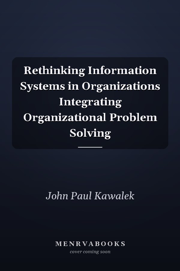 Rethinking Information Systems in Organizations Integrating Organizational Problem Solving