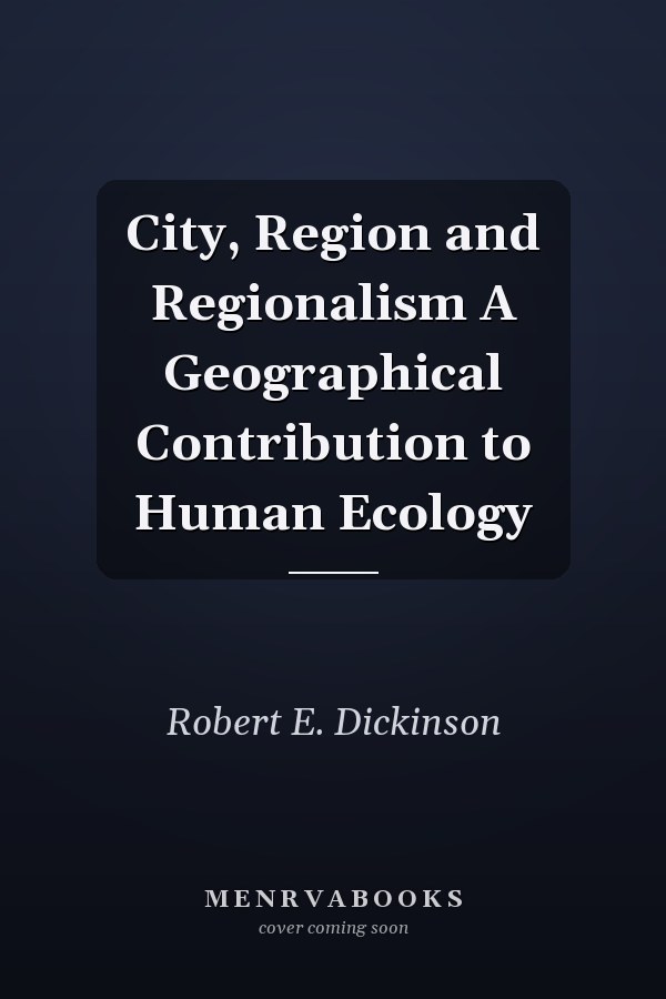 City, Region and Regionalism A Geographical Contribution to Human Ecology