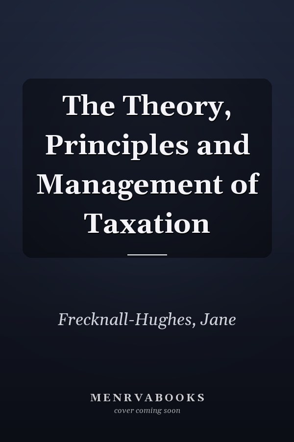 The Theory, Principles and Management of Taxation
