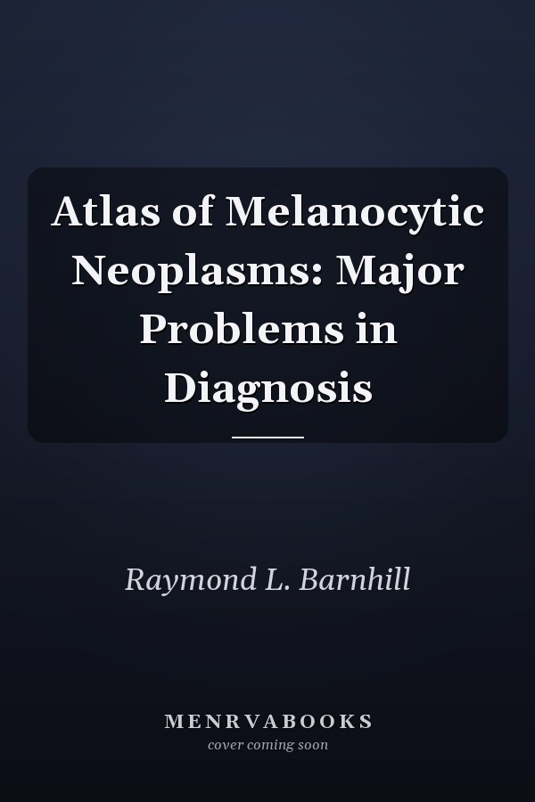 Atlas of Melanocytic Neoplasms: Major Problems in Diagnosis
