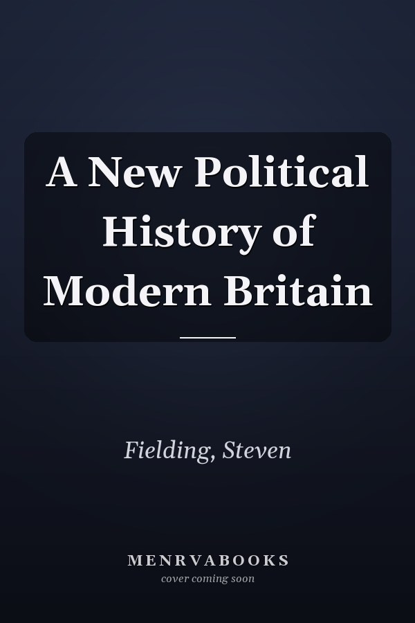 A New Political History of Modern Britain
