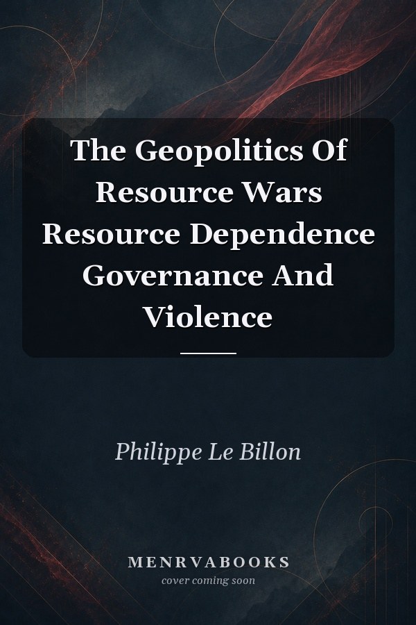 The Geopolitics Of Resource Wars Resource Dependence Governance And Violence