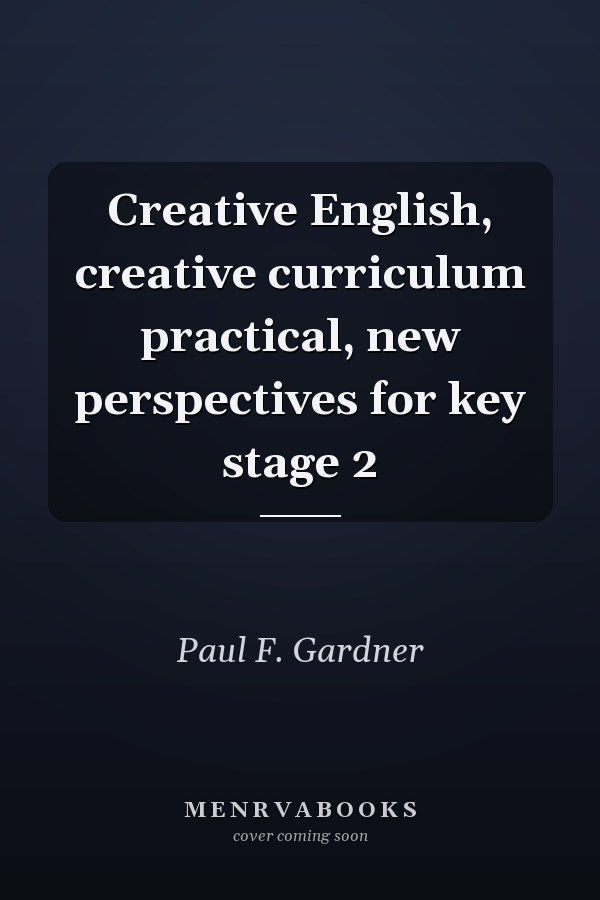 Creative English, creative curriculum practical, new perspectives for key stage 2