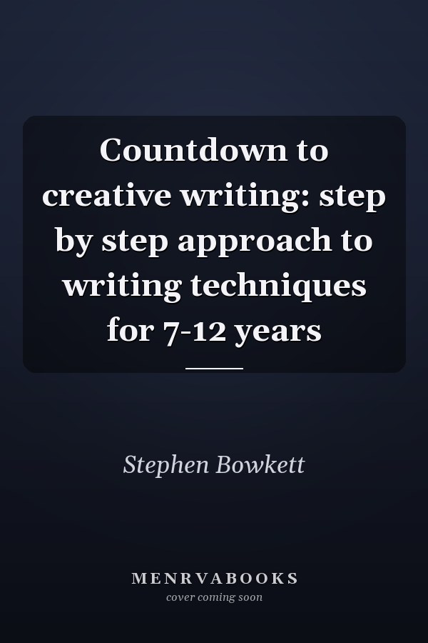 Countdown to creative writing: step by step approach to writing techniques for 7-12 years