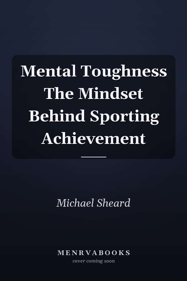 Mental Toughness The Mindset Behind Sporting Achievement