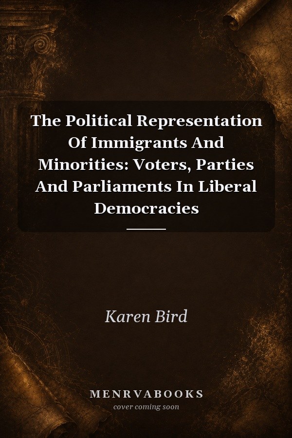 The Political Representation Of Immigrants And Minorities: Voters, Parties And Parliaments In Liberal Democracies