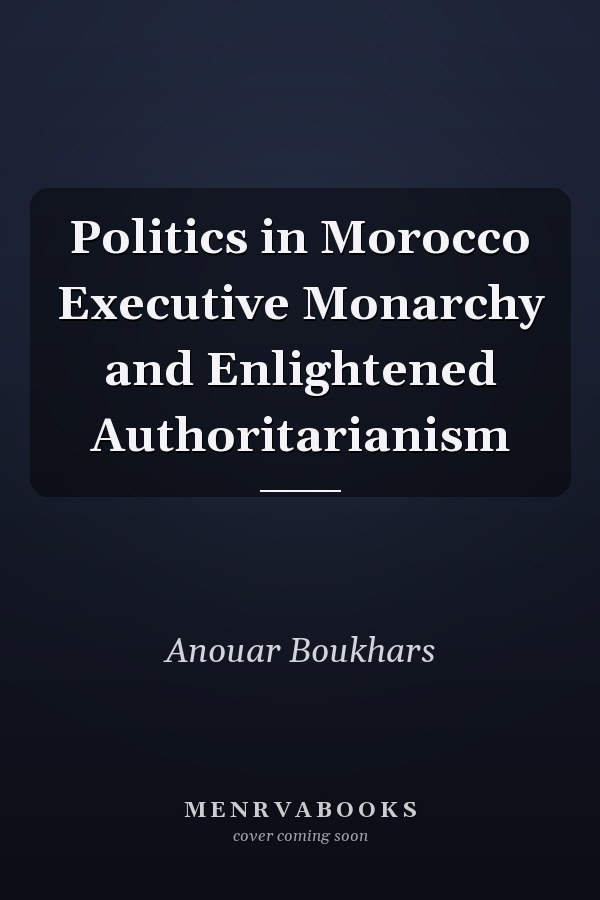 Politics in Morocco Executive Monarchy and Enlightened Authoritarianism