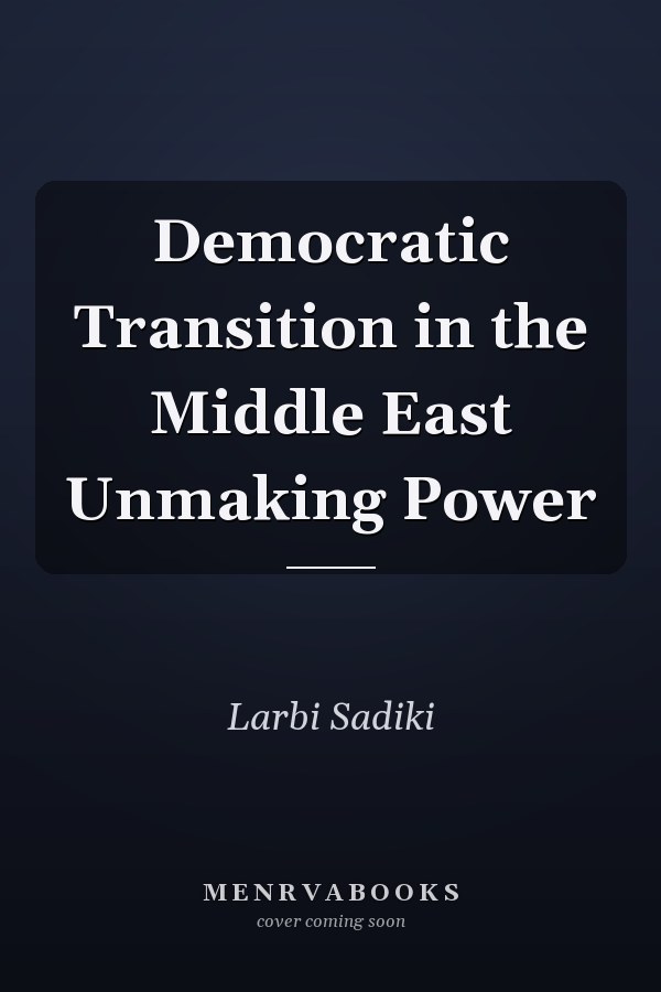 Democratic Transition in the Middle East Unmaking Power