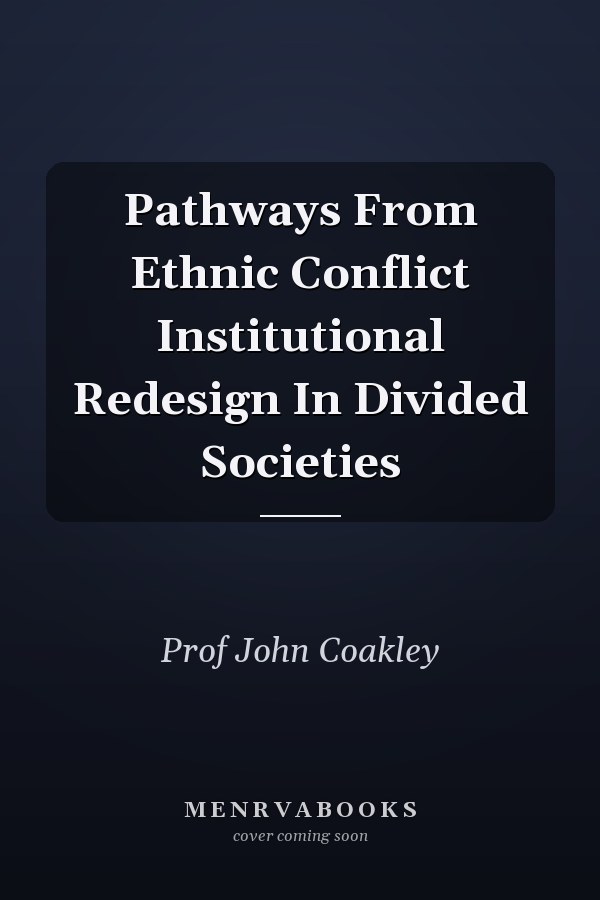 Pathways From Ethnic Conflict Institutional Redesign In Divided Societies