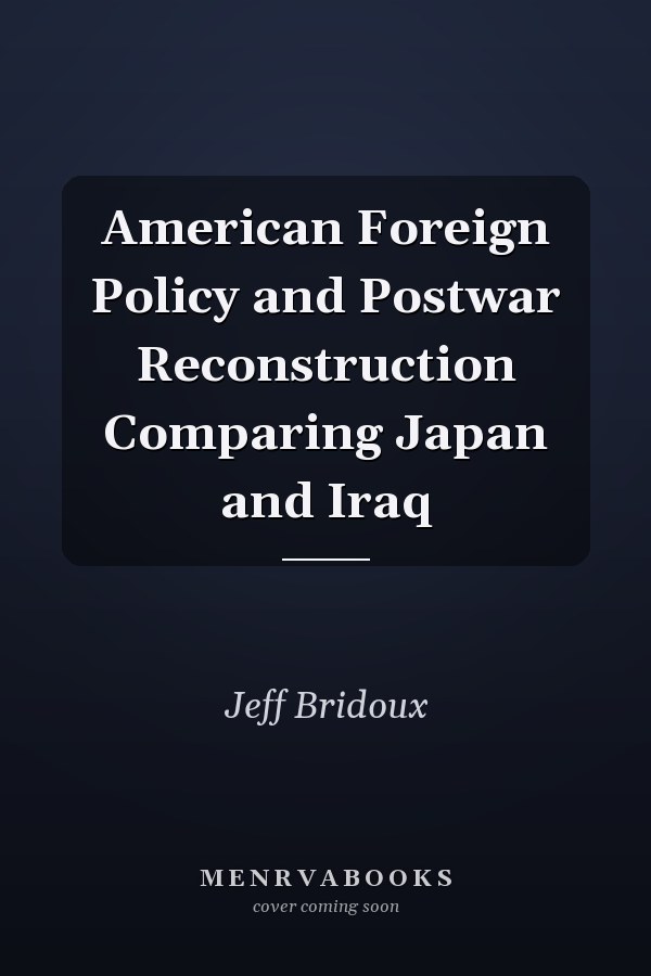 American Foreign Policy and Postwar Reconstruction Comparing Japan and Iraq