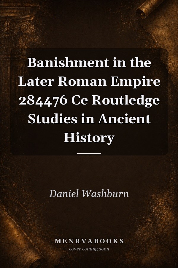 Banishment in the Later Roman Empire 284-476 CE