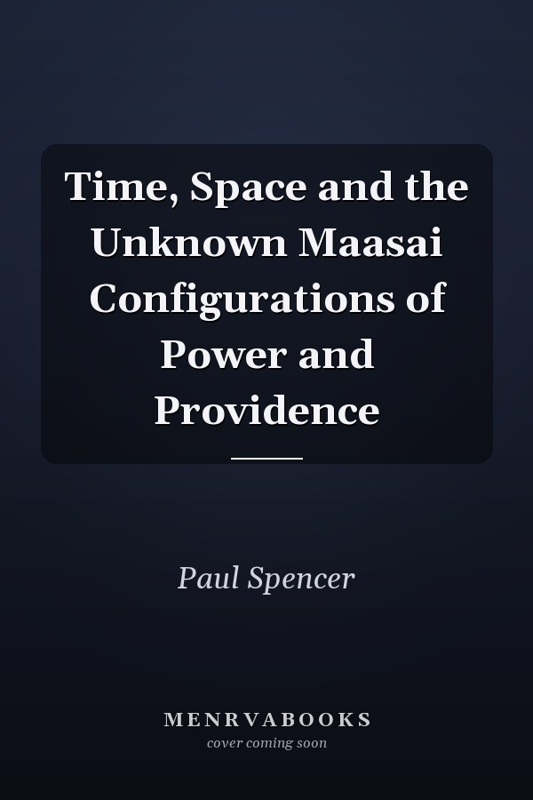 Time, Space and the Unknown Maasai Configurations of Power and Providence