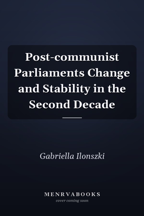 Post-communist Parliaments Change and Stability in the Second Decade