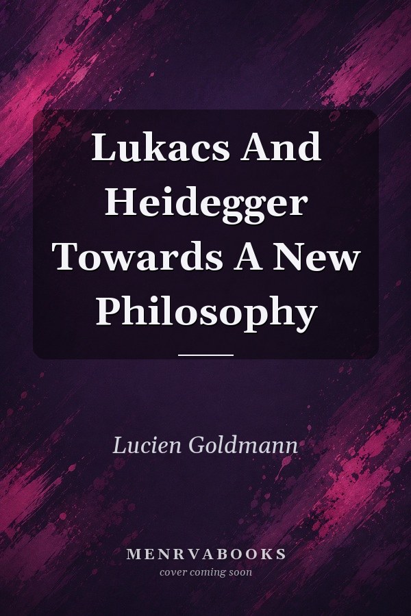 Lukacs And Heidegger Towards A New Philosophy
