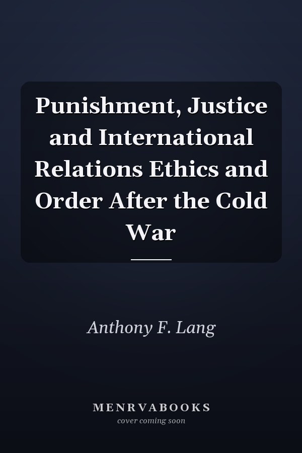 Punishment, Justice and International Relations Ethics and Order After the Cold War
