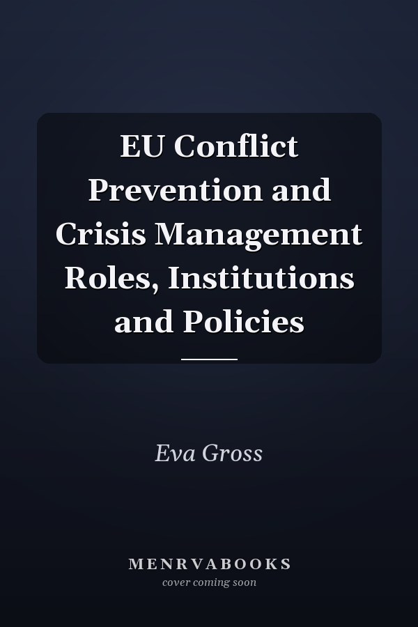 EU Conflict Prevention and Crisis Management Roles, Institutions and Policies