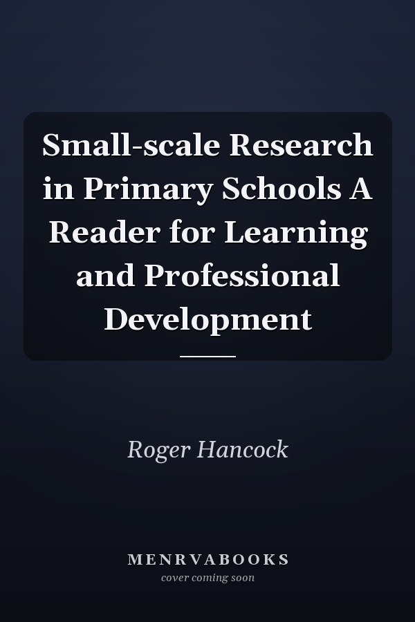 Small-scale Research in Primary Schools A Reader for Learning and Professional Development