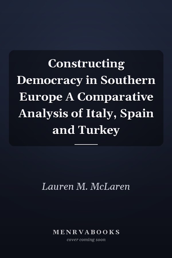 Constructing Democracy in Southern Europe A Comparative Analysis of Italy, Spain and Turkey
