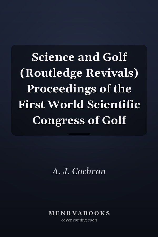Science and Golf (Routledge Revivals) Proceedings of the First World Scientific Congress of Golf
