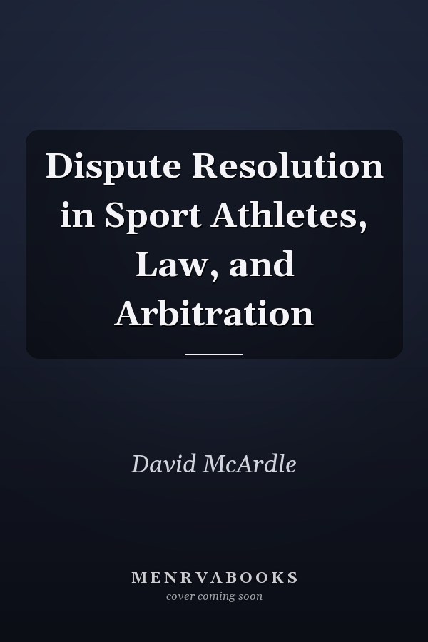 Dispute Resolution in Sport Athletes, Law, and Arbitration